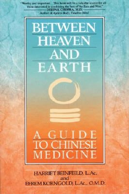Between Heaven and Earth: A Guide to Chinese Medicine by Beinfield, Harriet