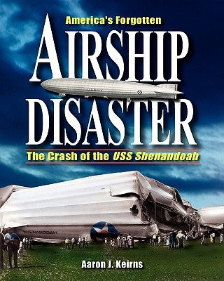 America's Forgotten Airship Disaster: The Crash of the USS Shenandoah by Keirns, Aaron J.