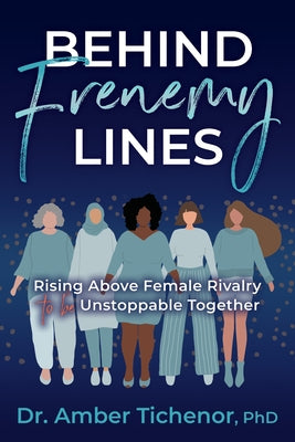 Behind Frenemy Lines: Rising Above Female Rivalry to Be Unstoppable Together by Tichenor, Amber