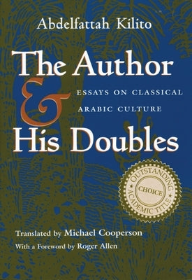 The Author and His Doubles: Essays on Classical Arabic Culture by Kilito, Abdelfattah