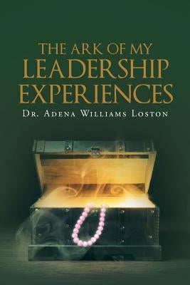 The Ark of My Leadership Experiences by Williams Loston, Adena