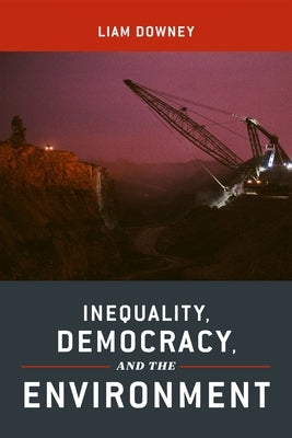 Inequality, Democracy, and the Environment by Downey, Liam