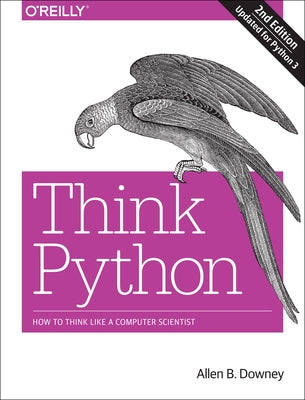 Think Python: How to Think Like a Computer Scientist by Downey, Allen