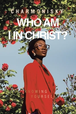 Who Am I in Christ?: Knowing Yourself by Charmonisky