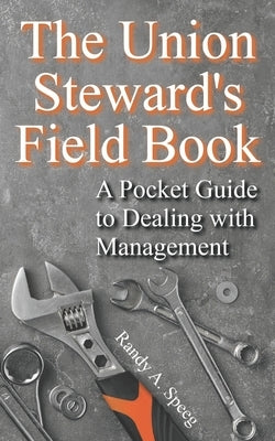 The Union Steward's Field Book: A Pocket Guide to Dealing with Management by Speeg, Randy A.