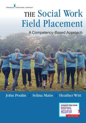 The Social Work Field Placement: A Competency-Based Approach by Poulin, John