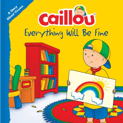 Caillou: Everything Will Be Fine: A Story about Viruses by L'Heureux, Christine