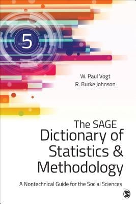 The Sage Dictionary of Statistics & Methodology: A Nontechnical Guide for the Social Sciences by Vogt