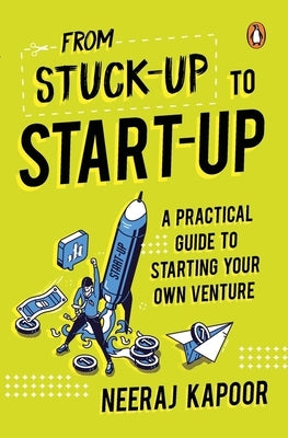 From Stuck-Up to Start-Up: A Practical Guide to Starting Your Own Venture by Kapoor, Neeraj