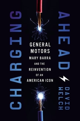 Charging Ahead: Gm, Mary Barra, and the Reinvention of an American Icon by Welch, David