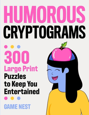 Humorous Cryptograms: 300 Large Print Puzzles To Keep You Entertained by Nest, Game