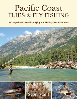 Pacific Coast Flies & Fly Fishing: A Comprehensive Guide to Tying and Fishing Over 60 Patterns by Sadil, Scott