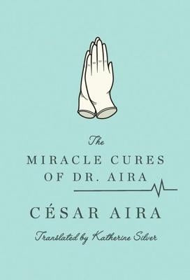 The Miracle Cures of Dr. Aira by Aira, C&#233;sar