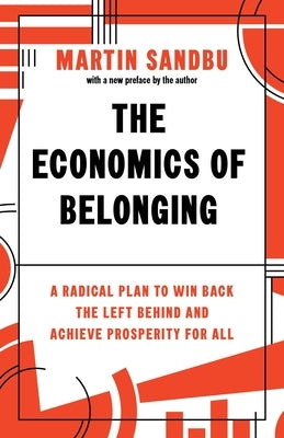 The Economics of Belonging: A Radical Plan to Win Back the Left Behind and Achieve Prosperity for All by Sandbu, Martin