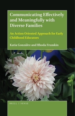 Communicating Effectively and Meaningfully with Diverse Families: An Action Oriented Approach for Early Childhood Educators by Gonz&#225;lez