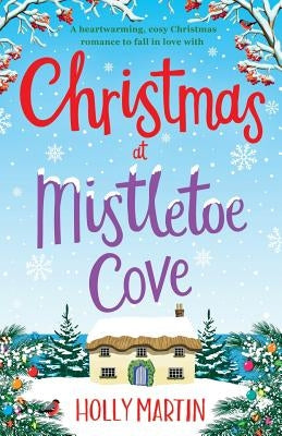 Christmas at Mistletoe Cove: A heartwarming, cosy Christmas romance to fall in love with by Martin, Holly