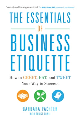 The Essentials of Business Etiquette: How to Greet, Eat, and Tweet Your Way to Success by Pachter, Barbara