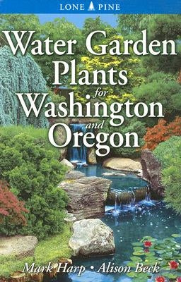 Water Garden Plants for Washington and Oregon by Harp, Mark