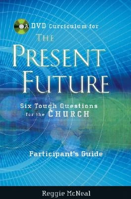 Participant's Guide to the DVD Collection for The Present Future: Six Tough Questions for the Church by McNeal, Reggie