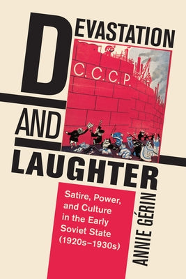 Devastation and Laughter: Satire, Power, and Culture in the Early Soviet State (1920s-1930s) by G&#233;rin, Annie