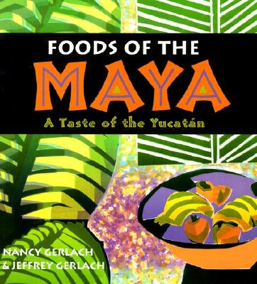 Foods of the Maya: A Taste of the Yucatan by Gerlach, Nancy