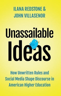 Unassailable Ideas: How Unwritten Rules and Social Media Shape Discourse in American Higher Education by Redstone, Ilana