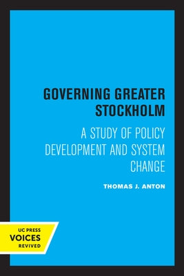 Governing Greater Stockholm: A Study of Policy Development and System Change by Anton, Thomas J.