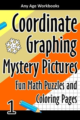 Coordinate Graphing Mystery Pictures Fun Math Puzzles and Coloring Pages 1 by Any Age Workbooks