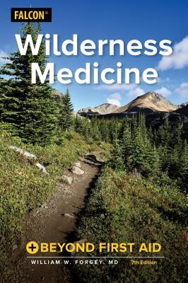 Wilderness Medicine: Beyond First Aid by Forgey, William W.