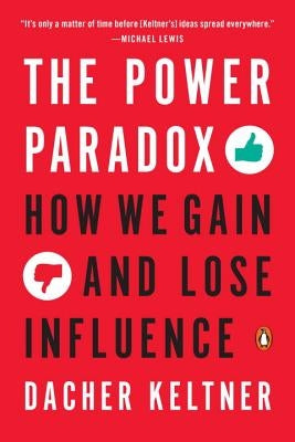 The Power Paradox: How We Gain and Lose Influence by Keltner, Dacher