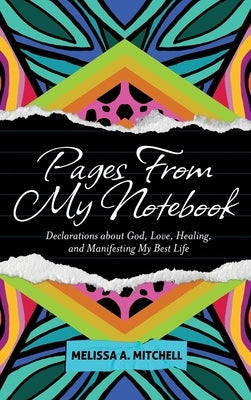 Pages From My Notebook: Declarations about God, Love, Healing, and Manifesting My Best Life by Mitchell, Melissa A.