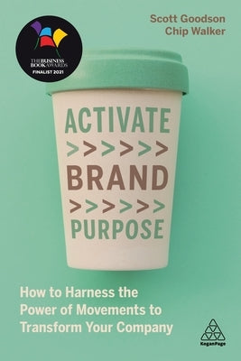 Activate Brand Purpose: How to Harness the Power of Movements to Transform Your Company by Goodson, Scott