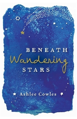 Beneath Wandering Stars by Cowles, Ashlee