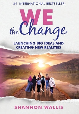 WE the Change: Launching Big Ideas and Creating New Realities by Wallis, Shannon
