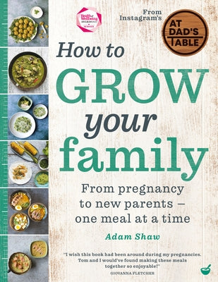 How to Grow Your Family: From Pregnancy to New Parents - One Meal at a Time by Shaw, Adam