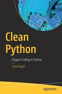 Clean Python: Elegant Coding in Python by Kapil, Sunil