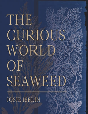 The Curious World of Seaweed by Iselin, Josie