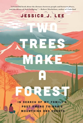 Two Trees Make a Forest: In Search of My Family's Past Among Taiwan's Mountains and Coasts by Lee, Jessica J.