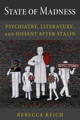 State of Madness: Psychiatry, Literature, and Dissent After Stalin by Reich, Rebecca
