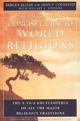 HarperCollins Concise Guide to World Religions: The A-To-Z Encyclopedia of All the Major Religious Traditions by Eliade, Mircea