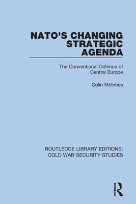 Nato's Changing Strategic Agenda: The Conventional Defence of Central Europe by McInnes, Colin