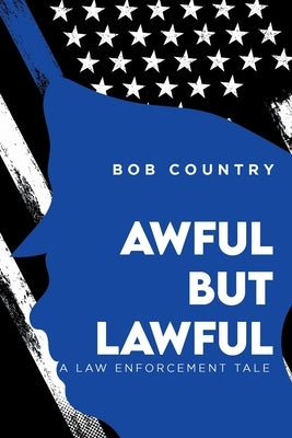 Awful But Lawful: A Law Enforcement Tale by Country, Bob