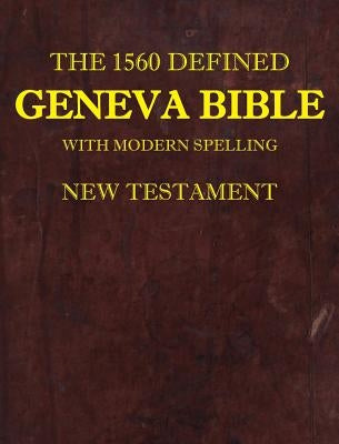 The 1560 Defined Geneva Bible: With Modern Spelling, New Testament by Brown, David L.