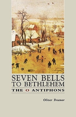 Seven Bells to Bethlehem: The O Antiphons by Treanor, Oliver