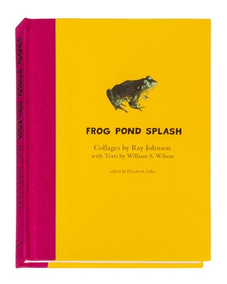 Ray Johnson and William S. Wilson: Frog Pond Splash: Collages by Ray Johnson with Texts by William S. Wilson by Johnson, Ray