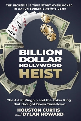 Billion Dollar Hollywood Heist: The A-List Kingpin and the Poker Ring That Brought Down Tinseltown by Curtis, Houston