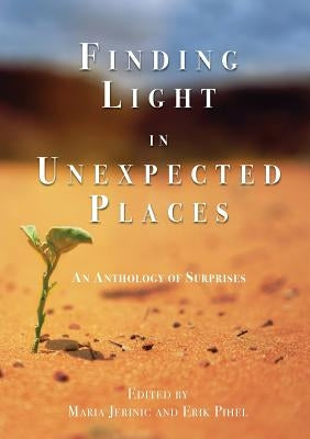 Finding Light in Unexpected Places: An Anthology of Surprises by Pihel, Erik