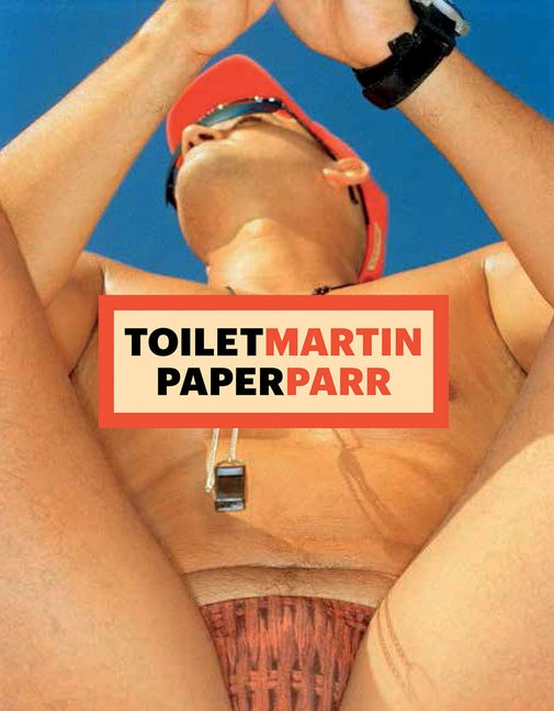 Martin Parr, Maurizio Cattelan, Pierpaolo Ferrari: Toiletmartin Paperparr Book by Parr, Martin