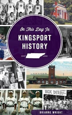 On This Day in Kingsport History by Wright, Brianne