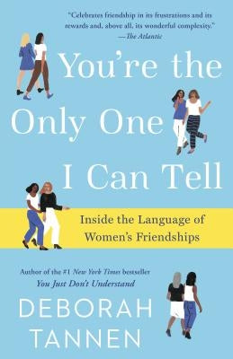 You're the Only One I Can Tell: Inside the Language of Women's Friendships by Tannen, Deborah